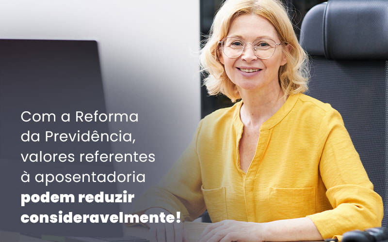 Com A Reforma Da Previdencia Valores Referentes A Aposentadoria Podem Reduzir Consideravelmente Blog - LETTIERE & RODRIGUES | Contabilidade em São Paulo