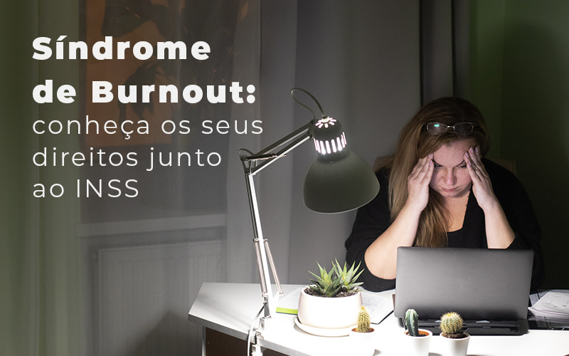 Sindrome De Burnout Conheca Os Seus Direitos Junto Ao Inss Blog - LETTIERE & RODRIGUES | Escritório de Advocacia em São Paulo