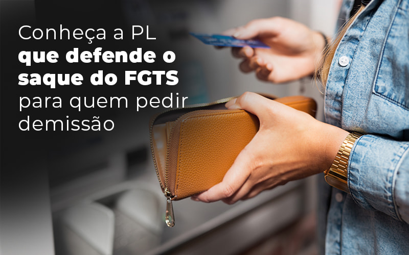 Conheca A Pl Que Defende O Saque Do Fgts Para Quem Pedir Demissao Blog - LETTIERE & RODRIGUES | Escritório de Advocacia em São Paulo